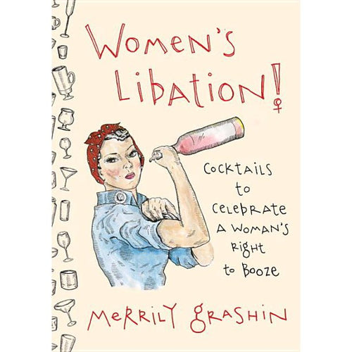 Women's Libation! Cocktails To Celebrate A Woman's Right To Booze by Merrily Grashin