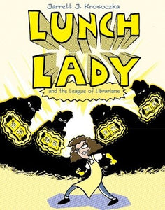 Lunch Lady and the League of Librarians by Jarrett J. Krosoczka