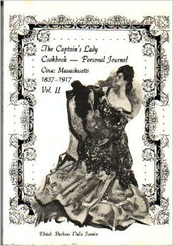 The Captain's Lady cookbook--personal journal: circa, Massachusetts 1837-1917 by Barbara Dalia Jasmin