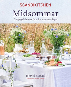 Scandikitchen Midsommar Simply Delicious Food for Summer Days by Brontë Aurell
