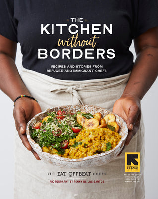 The Kitchen Without Borders: Recipes and Stories from Refugee and Immigrant Chefs by The Eat Offbeat Chefs