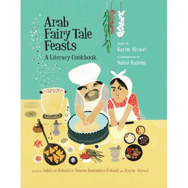 Arab Fairy Tale Feasts: A Literary Cookbook by Karim Alrawi and Nahid Kazemi (Illustrations)