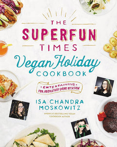 The Superfun Times Vegan Holiday Cookbook (Entertaining for Absolutely Every Occasion) by Isa Chandra Moskowitz