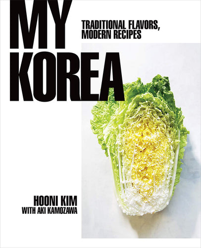 My Korea Traditional Flavors, Modern Recipes by Hooni Kim