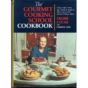 The Gourmet Cooking School Cookbook Classic Recipes Menus and Methods  by Dione Lucas