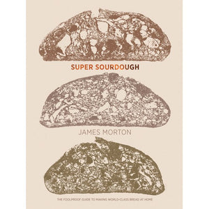 Super Sourdough The Foolproof Guide To Making World-Class Bread At Home by James Morton