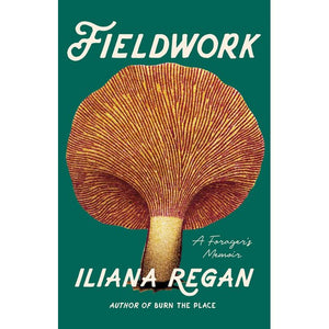 Fieldwork: A Forager's Memoir by Iliana Regan