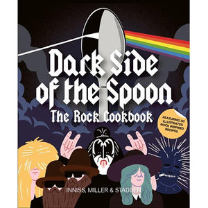 Dark Side of the Spoon: The Rock Cookbook by Joe Inniss, Ralph Miller, and Peter Stadden