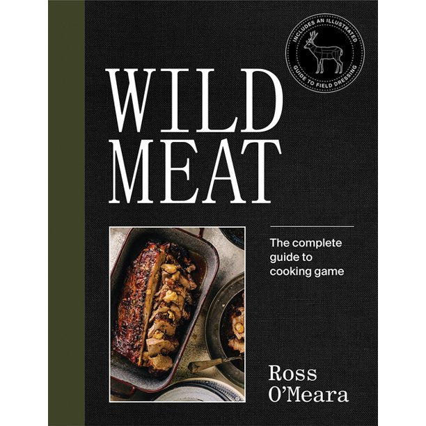 Wild Meat: The Complete Guide to Cooking Game by Ross O'Meara