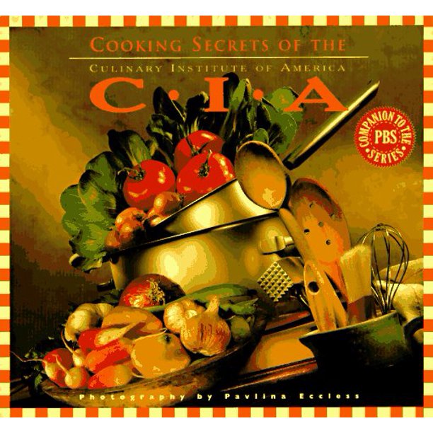 Cooking Secrets of the CIA  Favorite Recipes from the Culinary Institute by Culinary Institute of America