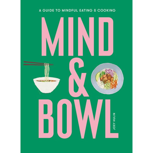 Mind & Bowl A Guide to Mindful Eating & Cooking by Joey Hulin
