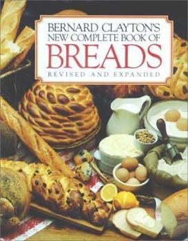 Bernard Clayton's New Complete Book of Breads by Bernard Clayton
