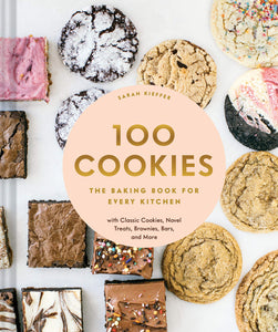 100 Cookies: The Baking Book for Every Kitchen, with Classic Cookies, Novel Treats, Brownies, Bars, and More by Sarah Kieffer