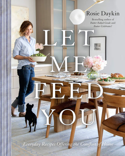 Let Me Feed You Everyday Recipes Offering The Comfort of Home by Rosie Daykin