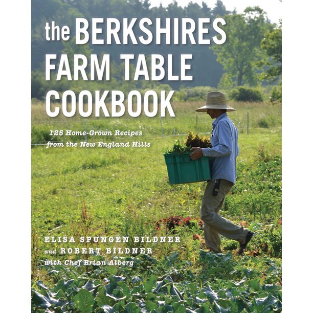 The Berkshires Farm Table Cookbook by Elisa Spungen  Bildner and Robert Bildner with Chef Brian Alberg