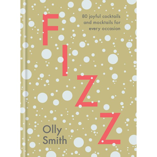 Fizz 80 Joyful Cocktails and Mocktails for Every Occasion by Olly Smith