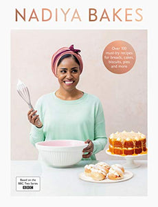 Nadiya Bakes: Over 100 Must-Try Recipes for Breads, Cakes, Biscuits, Pies and More by Nadiya Hussain