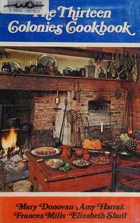 The Thirteen Colonies Cookbook by Mary Donovan,  Amy Hatrak,  Frances Mills, and  Elizabeth Shull