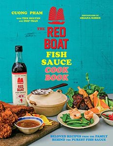 The Red Boat Fish Sauce Cookbook: Beloved Recipes from the Family Behind the Purest Fish Sauce by Cuong Pham, Tien Nguyen, Diep Tran