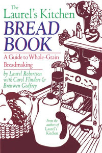 The Laurel's Kitchen Bread Book: A Guide to Whole-Grain Breadmaking by Laurel Robertson