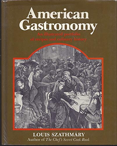 American Gastronomy: An Illustrated Portfolio of Recipes and Culinary History by Louis Szathmáry