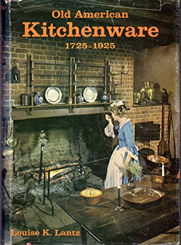 Old American Kitchenware: 1725 to 1925 by Louise K. Lantz