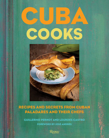 Cuba Cooks Recipes and Secrets from Cuban Paladares and their Chefs by Guillermo Pernot and Lourdes Castro