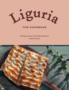 Liguria The Cookbook Recipes from the Italian Riviera by Laurel Evans