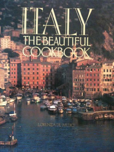 Italy the Beautiful Cookbook: Authentic Recipes from the Regions of Italy by Lorenza De Medici and Patrizia Passigli