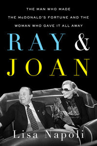 Ray and Joan  The Man Who Made the McDonald s Fortune and the Woman Who Gave It All Away by Napoli  Lisa