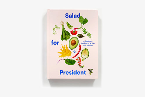 Salad For President A Cookbook Inspired By Artists by Julia Sherman