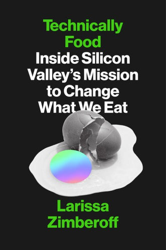 Technically Food Inside Silicon Valley's Mission to Change What We Eat by Larissa Zimberoff