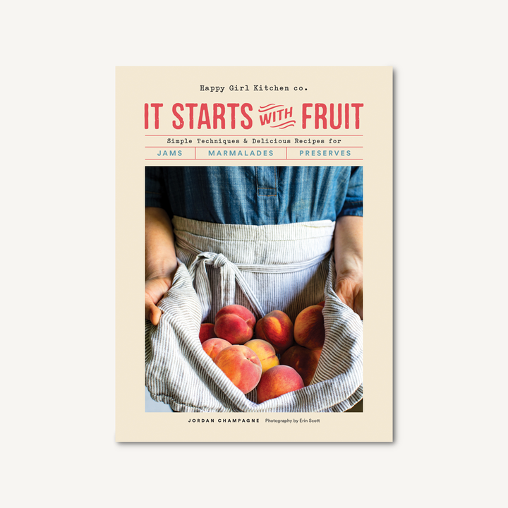 It Starts with Fruit Simple Techniques and Delicious Recipes for Jams, Marmalades, and Preserves by Jordan Champagne