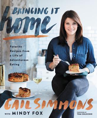 Bringing It Home Favorite Recipes from a Life of Adventurous Eating by Gail Simmons