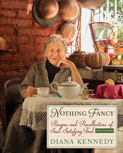 Nothing Fancy: Recipes and Recollections of Soul-Satisfying Food by Diana Kennedy