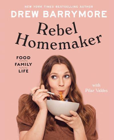Rebel Homemaker Food Family Life by Drew Barrymore with Pilar Valdes