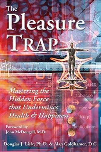 Pleasure Trap  Mastering the Hidden Force That Undermines Health and Happiness by Douglas J   Lisle