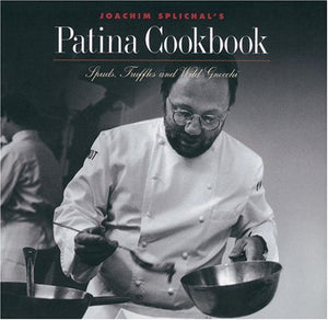 Joachim Splichal's Patina Cookbook: Spuds, Truffles and Wild Gnocchi with text by Charles Perry