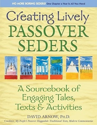 Creating Lively Passover Seders: A Sourcebook of Engaging Tales, Texts & Activities by David Arnow