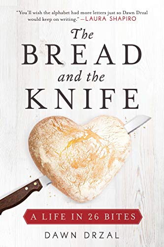 The Bread and the Knife A Life in 26 Bites by Dawn Drzal