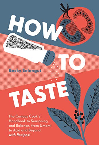 How To Taste The Curious Cook's Handbook to Seasoning and Balance,  from Umami to Acid and Beyond by Becky Selengut