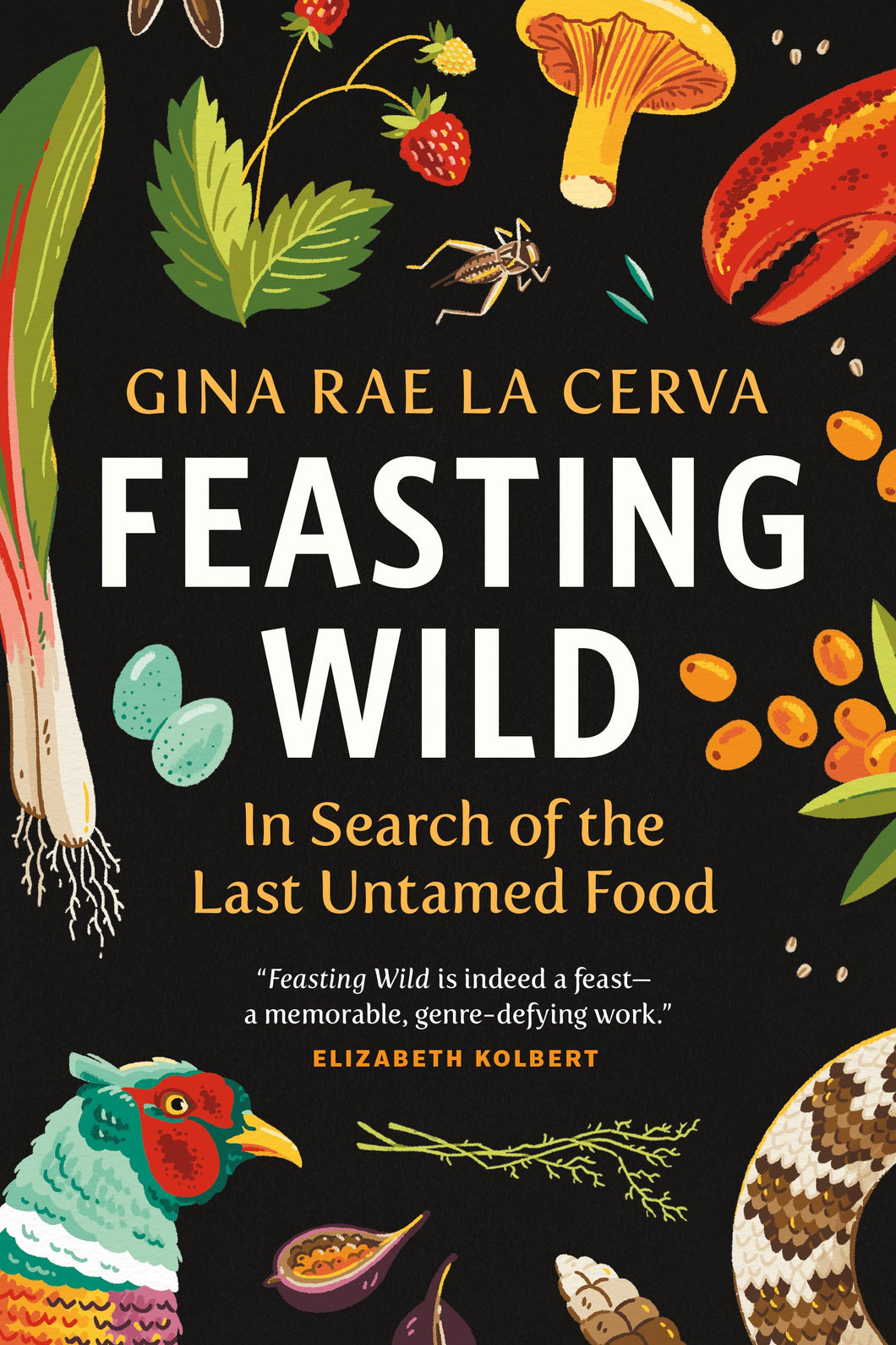 Feasting Wild: In Search of the Last Untamed Food by Gina Rae La Cerva