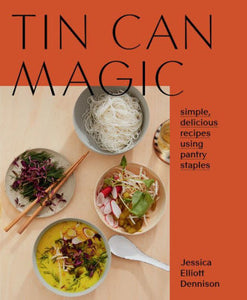 Tin Can Magic Simple Delicious Recipes Using Pantry Staples by Jessica Elliott Dennison