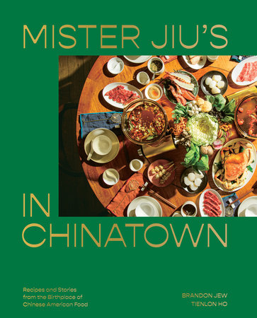 Mister Jiu's In Chinatown: Recipes and Stories from the Birthplace of Chinese American Food by Brandon Jew and Tienlon Ho