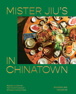 Mister Jiu's In Chinatown: Recipes and Stories from the Birthplace of Chinese American Food by Brandon Jew and Tienlon Ho