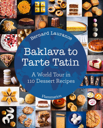 Baklava to Tarte Tatin: A World Tour in 110 Dessert Recipes by Bernard Laurance