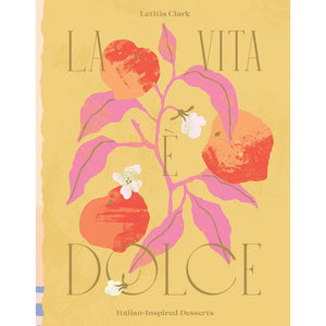 La Vita è Dolce : Italian-Inspired Desserts by Letitia Clark