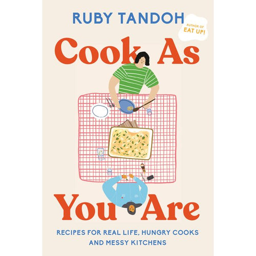 Cook as You Are : Recipes for Real Life, Hungry Cooks, and Messy Kitchens: A Cookbook by Ruby Tandoh