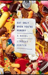 Eat Only When You're Hungry by Lindsay Hunter