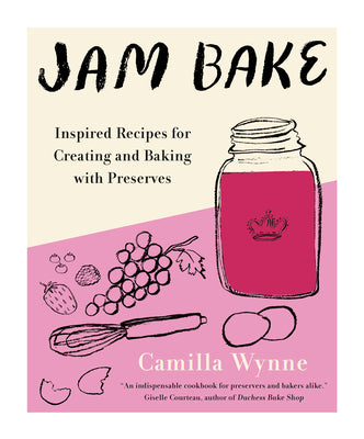 Jam Bake Inspired Recipes for Creating and Baking with Preserves by Camilla Wynne